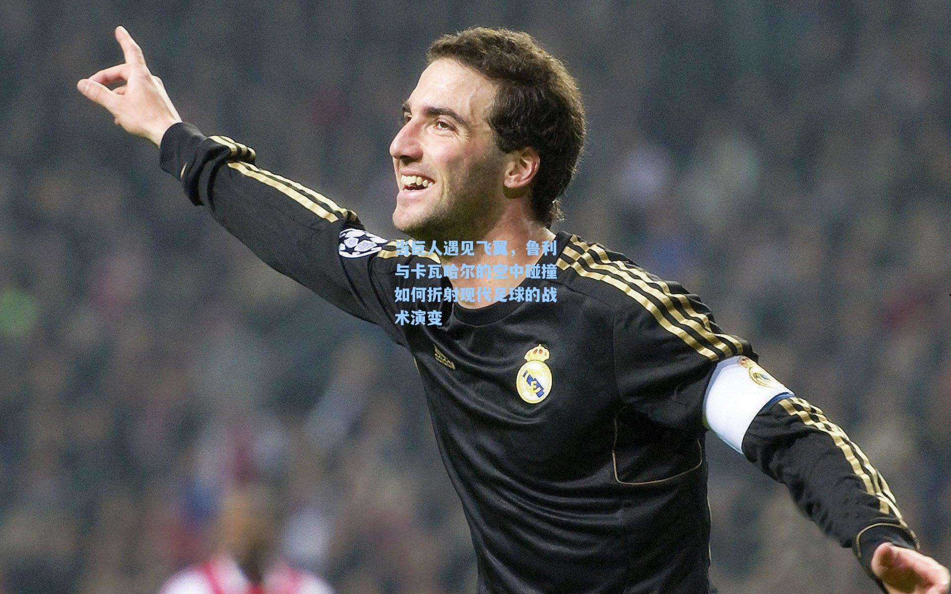 当巨人遇见飞翼，鲁利与卡瓦哈尔的空中碰撞如何折射现代足球的战术演变