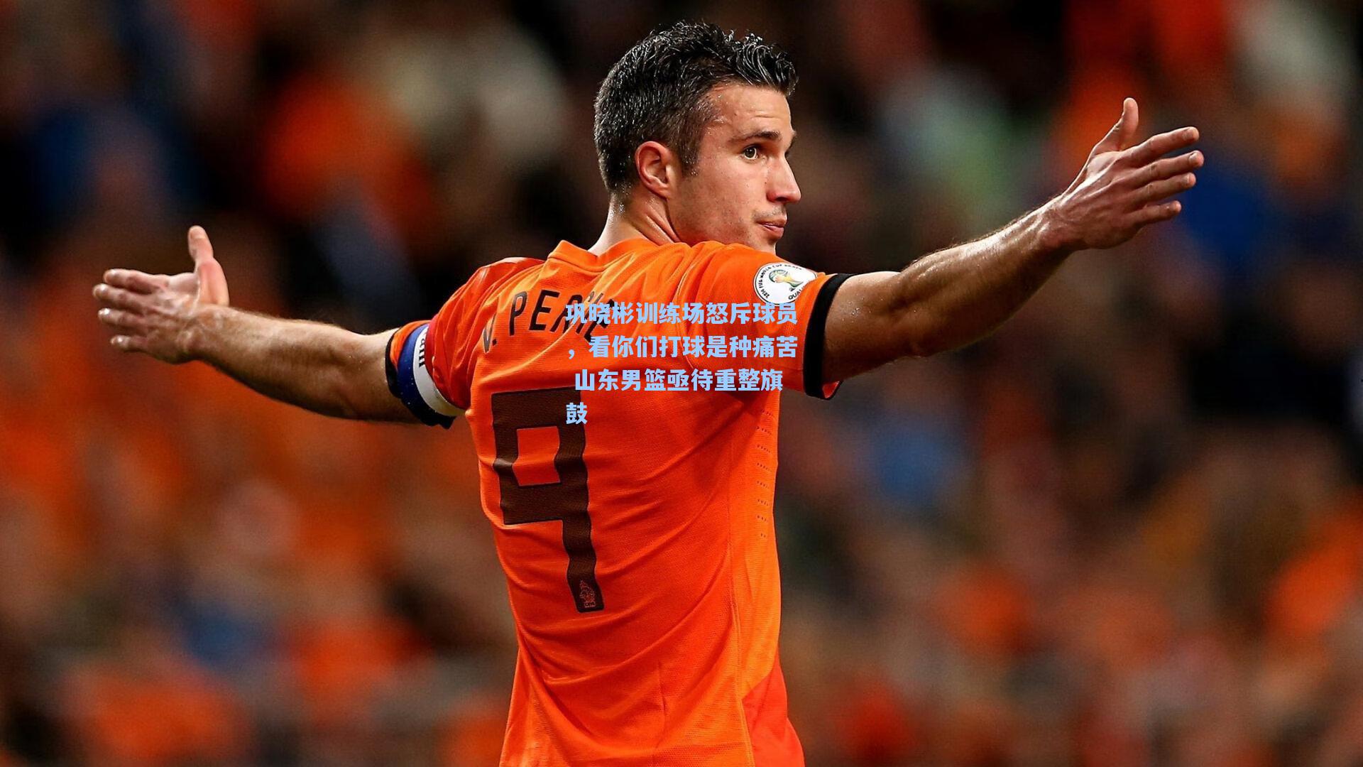 巩晓彬训练场怒斥球员，看你们打球是种痛苦 山东男篮亟待重整旗鼓