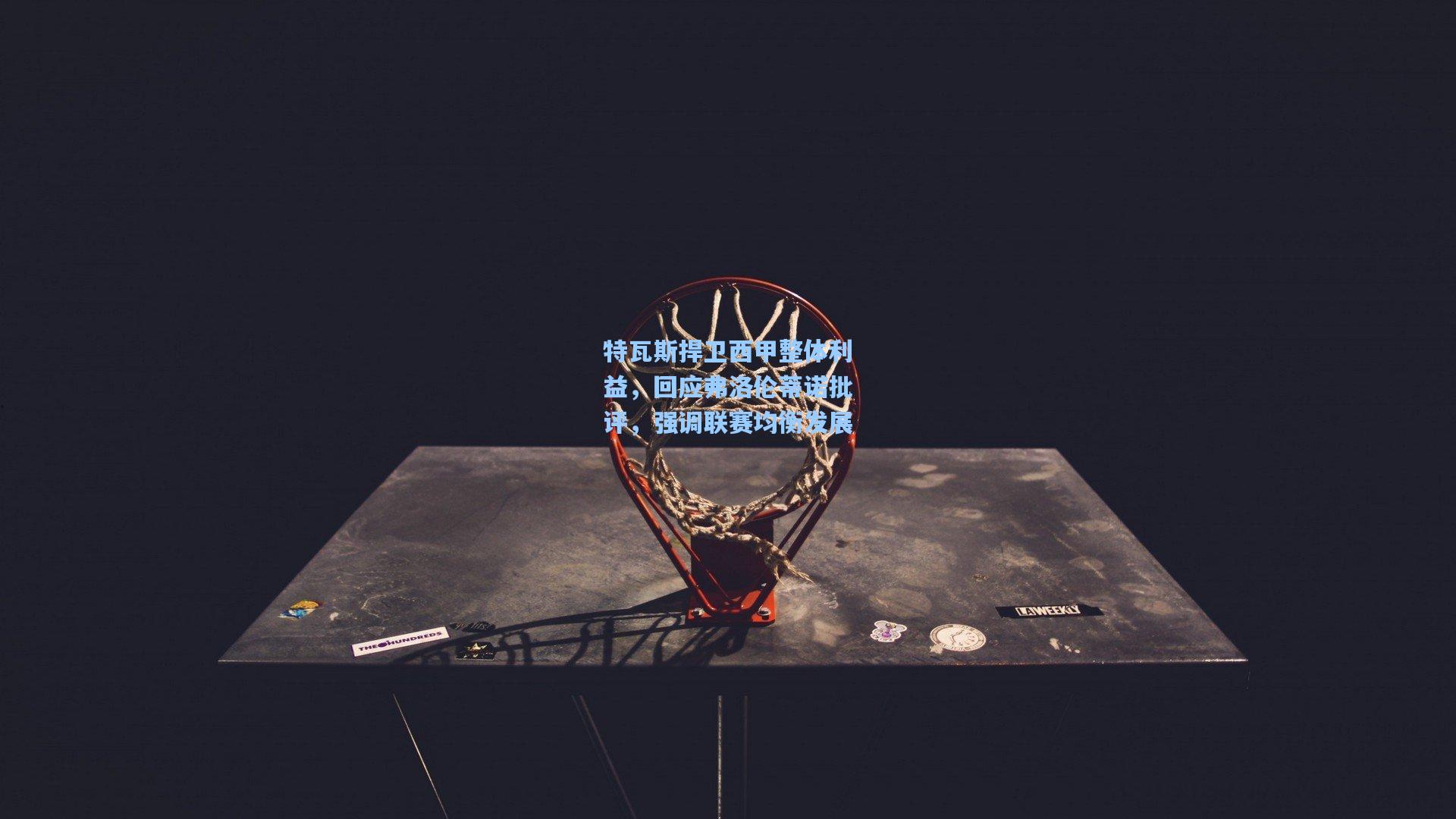 特瓦斯捍卫西甲整体利益，回应弗洛伦蒂诺批评，强调联赛均衡发展